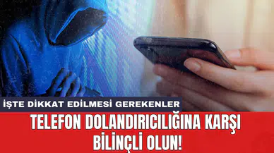 Telefon dolandırıcılığına karşı bilinçli olun!