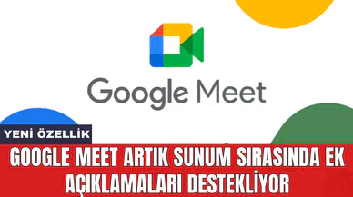 Google Meet artık sunum sırasında ek açıklamaları destekliyor