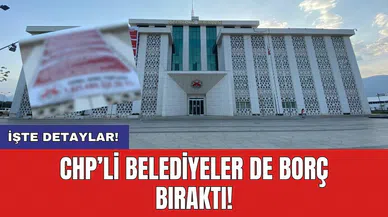 CHP’li belediyeler de borç bıraktı!