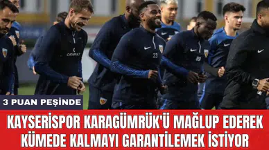 Kayserispor Karagümrük'ü mağlup ederek kümede kalmayı garantilemek istiyor