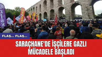 Saraçhane'de işçilere gazlı mücadele başladı