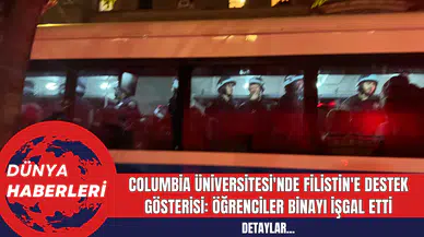 Columbia Üniversitesi'nde Filistin'e Destek Gösterisi: Öğrenciler Binayı İşgal Etti