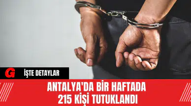 Antalya'da bir haftada 215 kişi tutuklandı