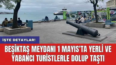 Beşiktaş Meydanı 1 Mayıs'ta yerli ve yabancı turistlerle dolup taştı