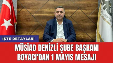 MÜSİAD Denizli Şube Başkanı Boyacı'dan 1 Mayıs mesajı