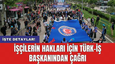 İşçilerin hakları için TÜRK-İŞ Başkanından çağrı