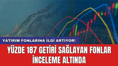Yatırım fonlarına ilgi artıyor! Yüzde 187 getiri sağlayan fonlar inceleme altında