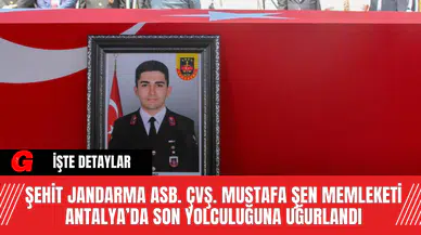 Şehit Jandarma Asb. Çvş. Mustafa Şen Memleketi Antalya’da Son Yolculuğuna Uğurlandı