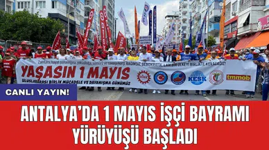 Antalya’da 1 Mayıs İşçi Bayramı yürüyüşü başladı