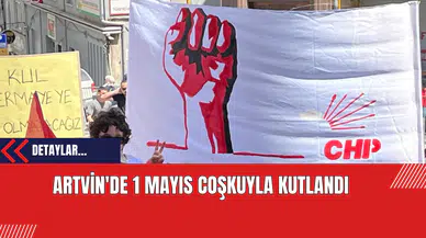 Artvin'de 1 Mayıs Coşkuyla Kutlandı
