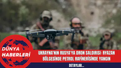 Ukrayna'nın Rusya'ya Dron Saldırısı: Ryazan Bölgesinde Petrol Rafinerisinde Yangın
