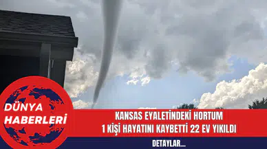 Kansas Eyaletindeki Hortum: 1 Kişi Hayatını Kaybetti 22 Ev Yıkıldı