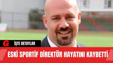 Eski Sportif Direktör Hayatını Kaybetti