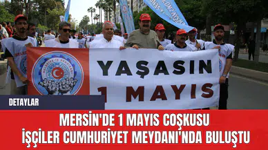Mersin'de 1 Mayıs Coşkusu: İşçiler Cumhuriyet Meydanı'nda Buluştu