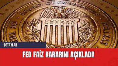 Fed Faiz Kararını Açıkladı!