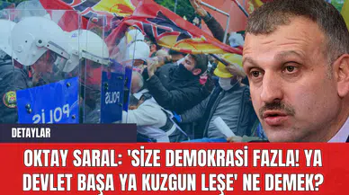 Oktay Saral: 'Size Demokrasi Fazla! Ya Devlet Başa Ya Kuzgun Leşe' Ne Demek?
