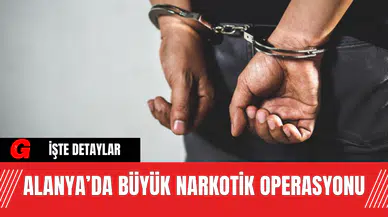 Alanya’da Büyük Narkotik Operasyonu