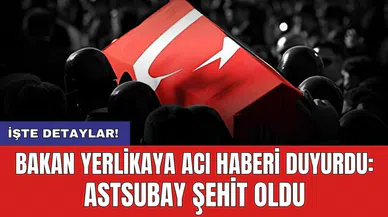 Bakan Yerlikaya acı haberi duyurdu: Astsubay şehit oldu