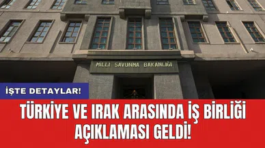 Türkiye ve Irak Arasında İş Birliği Açıklaması Geldi!