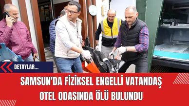 Samsun'da Fiziksel Engelli Vatandaş Otel Odasında Ölü Bulundu