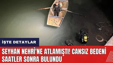 Seyhan Nehri'ne atlamıştı! Cansız bedeni saatler sonra bulundu