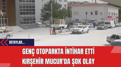Genç Otoparkta İntihar Etti: Kırşehir Mucur'da Şok Olay