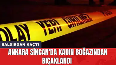 Ankara Sincan'da kadın boğazından bıçaklandı: Saldırgan kaçtı