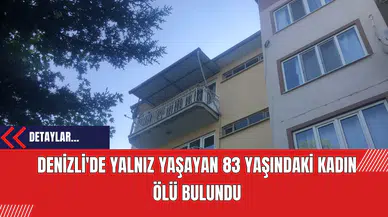 Denizli'de Yalnız Yaşayan 83 Yaşındaki Kadın Ölü Bulundu