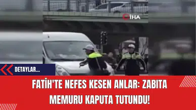 Fatih'te Nefes Kesen Anlar: Zabıta Memuru Kaputa Tutundu