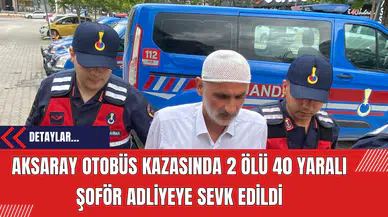 Aksaray'da 2 ölü 40 yaralandığı Otobüs Kazası: Şoför Adliyeye Sevk Edildi