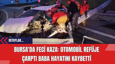 Bursa'da Feci Kaza: Otomobil Refüje Çarptı Baba Hayatını Kaybetti