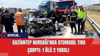 Gaziantep Nurdağı'nda Otomobil Tıra Çarptı: 1 Ölü 2 Yaralı