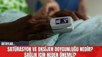 Satürasyon ve Oksijen Doygunluğu Nedir? Sağlık İçin Neden Önemli?