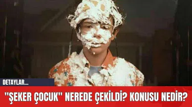 "Şeker Çocuk" Nerede Çekildi? Konusu Nedir?