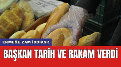 Ekmeğe zam iddiası! Başkan tarih ve rakam verdi