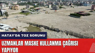 Hatay'da toz sorunu! Uzmanlar maske kullanma çağrısı yapıyor
