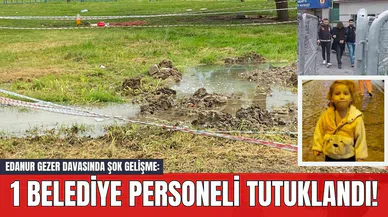 Edanur Gezer Davasında Şok Gelişme: 1 Belediye Personeli Tutuklandı!