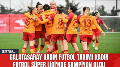 Galatasaray Kadın Futbol Takımı Kadın Futbol Süper Ligi'nde Şampiyon Oldu