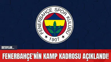 Fenerbahçe'nin Kamp Kadrosu Açıklandı!