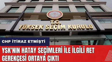 CHP Hatay sonuçlarına itiraz etmişti! YSK'nın ret gerekçesi ortaya çıktı