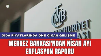 Merkez Bankası'ndan nisan ayı enflasyon raporu: Gıda fiyatlarında öne çıkan gelişme