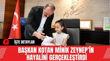 Başkan Kotan Minik Zeynep’in Hayalini Gerçekleştirdi