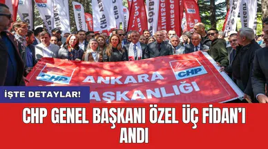 CHP Genel Başkanı Özel Üç Fidan’ı Andı