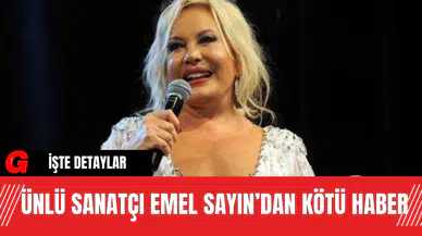 Ünlü Sanatçı Emel Sayın’dan Kötü Haber