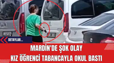Mardin'de Şok Olay: Kız Öğrenci Tabancayla Okul Bastı