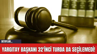 Yargıtay Başkanı 32'inci Turda da Seçilemedi!