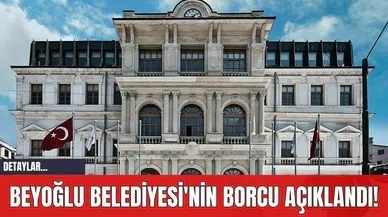 Beyoğlu Belediyesi'nin Borcu Açıklandı!