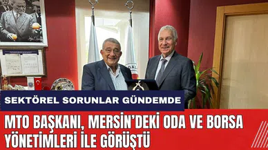 MTO Başkanı, Mersin’deki oda ve borsa yönetimleri ile görüştü