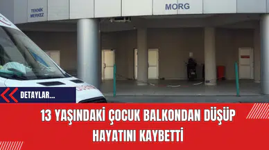 13 Yaşındaki Çocuk Balkondan Düşüp Hayatını Kaybetti