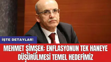 Mehmet Şimşek: Enflasyonun tek haneye düşürülmesi temel hedefimiz